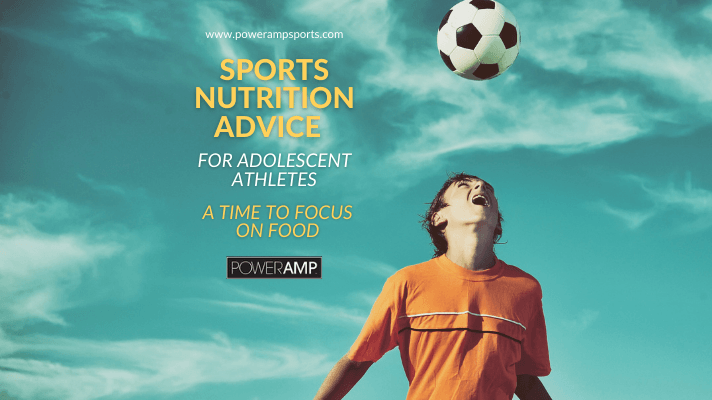 Sports Nutrition Advice for Adolescent Athletes: A Time to Focus on Food - PowerAmp Sports Nutrition